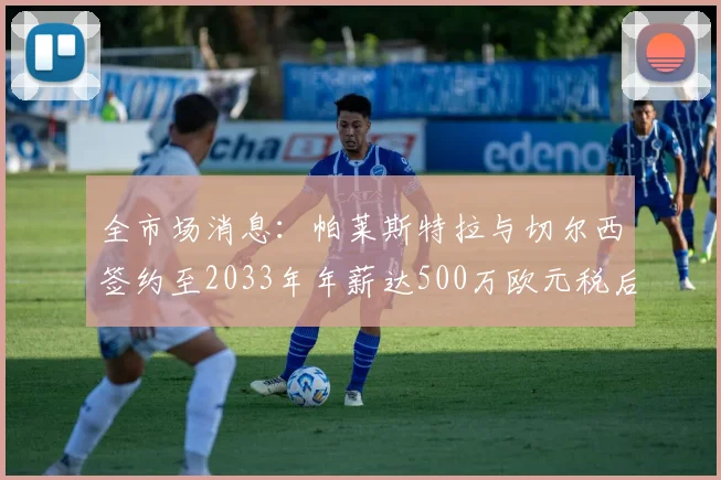 全市场消息：帕莱斯特拉与切尔西签约至2033年年薪达500万欧元税后